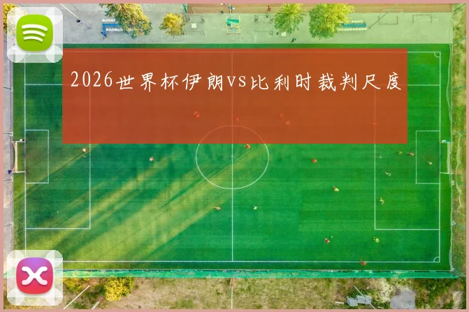 2026世界杯伊朗vs比利时裁判尺度