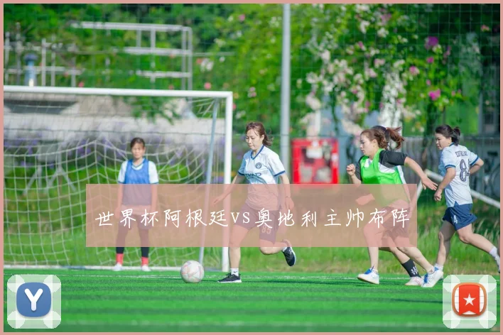 世界杯阿根廷vs奥地利主帅布阵