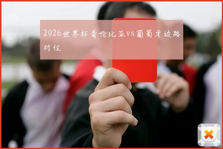 2026世界杯哥伦比亚vs葡萄牙边路对位