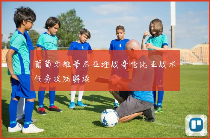 葡萄牙维蒂尼亚迎战哥伦比亚战术任务攻防解读