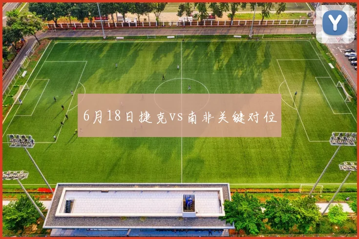 6月18日捷克vs南非关键对位