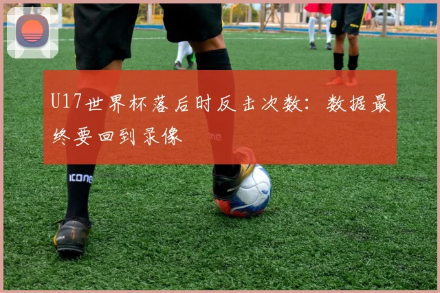 U17世界杯落后时反击次数：数据最终要回到录像